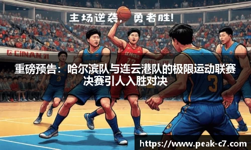 重磅预告：哈尔滨队与连云港队的极限运动联赛决赛引人入胜对决