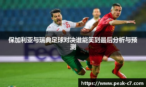 保加利亚与瑞典足球对决谁能笑到最后分析与预测